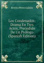 Los Condenados: Drama En Tres Actos, Precedido De Un Prologo (Spanish Edition) - Benito Pérez Galdós