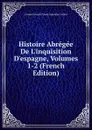 Histoire Abregee De L.inquisition D.espagne, Volumes 1-2 (French Edition) - Leonard Joseph Urbain Napoléon Gallors