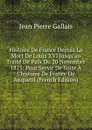 Histoire De France Depuis La Mort De Louis XVI Jusqu.au Traite De Paix Du 20 Novembre 1815: Pour Servir De Suite A L.histoire De France De Anquetil (French Edition) - Jean Pierre Gallais