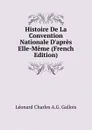 Histoire De La Convention Nationale D.apres Elle-Meme (French Edition) - Léonard Charles A.G. Gallois