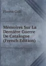 Memoires Sur La Derniere Guerre De Catalogne (French Edition) - Florent Galli