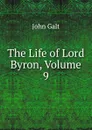 The Life of Lord Byron, Volume 9 - Galt John