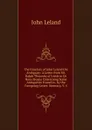 The Itinerary of John Leland the Antiquary: A Letter from Mr. Ralph Thoresby of Leeds to Dr Hans Sloane Concerning Some Antiquities Found in . by the Foregoing Letter. Itinerary, V. 4 - John Leland