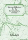 Ringan Gilhaize; Or, the Covenanters, Volume 2 - Galt John
