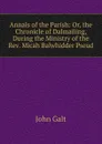 Annals of the Parish: Or, the Chronicle of Dalmailing, During the Ministry of the Rev. Micah Balwhidder Pseud. - Galt John