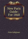 New Paris Guide: For 1868 - Firm Galignani