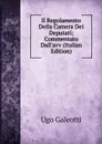 Il Regolamento Della Camera Dei Deputati; Commentato Dall.avv (Italian Edition) - Ugo Galeotti