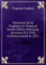 Narrative of an Explorer in Tropical South Africa: Being an Account of a Visit to Damaraland in 1851 - Galton Francis