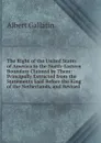 The Right of the United States of America to the North-Eastern Boundary Claimed by Them: Principally Extracted from the Statements Laid Before the King of the Netherlands, and Revised - Albert Gallatin