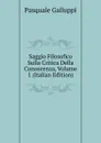 Saggio Filosofico Sulla Critica Della Conoscenza, Volume 1 (Italian Edition) - Pasquale Galluppi