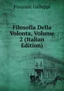 Filosofia Della Volonta, Volume 2 (Italian Edition) - Pasquale Galluppi