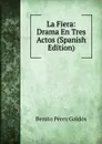 La Fiera: Drama En Tres Actos (Spanish Edition) - Benito Pérez Galdós