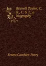 Reynell Taylor, C. B., C. S. I.; a biography - Ernest Gambier Parry