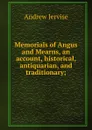 Memorials of Angus and Mearns, an account, historical, antiquarian, and traditionary; - Andrew Jervise