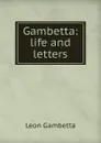 Gambetta: life and letters - Léon Gambetta