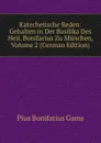 Katechetische Reden: Gehalten in Der Basilika Des Heil. Bonifacius Zu Munchen, Volume 2 (German Edition) - Pius B. Gams