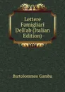 Lettere Famigliari Dell.ab (Italian Edition) - Gamba Bartolommeo