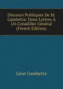 Discours Politiques De M. Gambetta: Deux Lettres A Un Conseiller General (French Edition) - Léon Gambetta