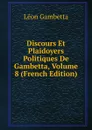 Discours Et Plaidoyers Politiques De Gambetta, Volume 8 (French Edition) - Léon Gambetta