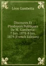 Discoures Et Plaidoyers Politiques De M. Gambetta: 7 Jan. 1878-8 Jan. 1879 (French Edition) - Léon Gambetta