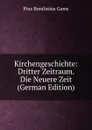 Kirchengeschichte: Dritter Zeitraum.  Die Neuere Zeit (German Edition) - Pius B. Gams