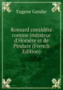 Ronsard considere comme imitateur d.Homere et de Pindare (French Edition) - Eugene Gandar