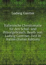 Italienische Chrestomatie fur den Schul- und Privatgebrauch. Bearb. von Ludwig Ganttner. Text in Italian (Italian Edition) - Ludwig Gantter