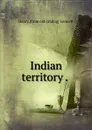 Indian territory . . - Henry [from old catalog] Gannett