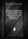 Studies in Longfellow, Whittier, Holmes and Lowell; outlines and topics for study with questions and references - William C. 1840-1923 Gannett