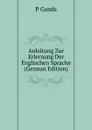 Anleitung Zur Erlernung Der Englischen Sprache (German Edition) - P Gands