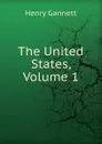 The United States, Volume 1 - Gannett Henry