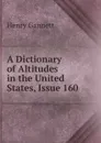 A Dictionary of Altitudes in the United States, Issue 160 - Gannett Henry