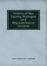 History of Bay County, Michigan and Representative Citizens - CAPT AUGUSTUS H. GANSSER