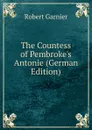 The Countess of Pembroke.s Antonie (German Edition) - Robert Garnier