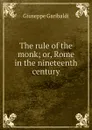 The rule of the monk; or, Rome in the nineteenth century - Giuseppe Garibaldi