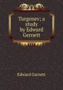 Turgenev; a study by Edward Gernett - Edward Garnett