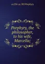 Porphyry, the philosopher, to his wife, Marcella; - ca 234-ca. 305 Porphyry