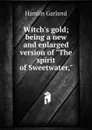 Witch.s gold; being a new and enlarged version of 