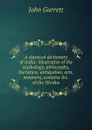 A classical dictionary of India: illustrative of the mythology, philosophy, literature, antiquities, arts, manners, customs .c. of the Hindus - John Garrett