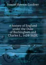 A history of England under the Duke of Buckingham and Charles I., 1624-1628; - Samuel Rawson Gardiner