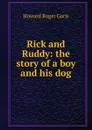 Rick and Ruddy: the story of a boy and his dog - Howard Roger Garis