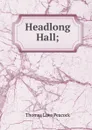 Headlong Hall; - Peacock Thomas Love