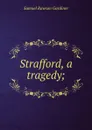 Strafford, a tragedy; - Samuel Rawson Gardiner