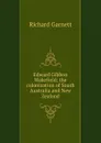 Edward Gibbon Wakefield; the colonization of South Australia and New Zealand - Garnett Richard