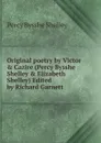 Original poetry by Victor . Cazire (Percy Bysshe Shelley . Elizabeth Shelley) Edited by Richard Garnett - Shelley Percy Bysshe