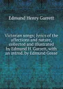Victorian songs; lyrics of the affections and nature, collected and illustrated by Edmund H. Garrett, with an introd. by Edmund Gosse - Edmund Henry Garrett