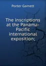 The inscriptions at the Panama-Pacific international exposition; - Porter Garnett