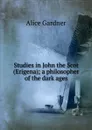 Studies in John the Scot (Erigena); a philosopher of the dark ages - Alice Gardner