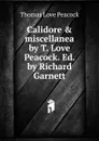 Calidore . miscellanea by T. Love Peacock. Ed. by Richard Garnett - Peacock Thomas Love