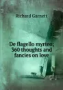De flagello myrteo; 360 thoughts and fancies on love - Garnett Richard